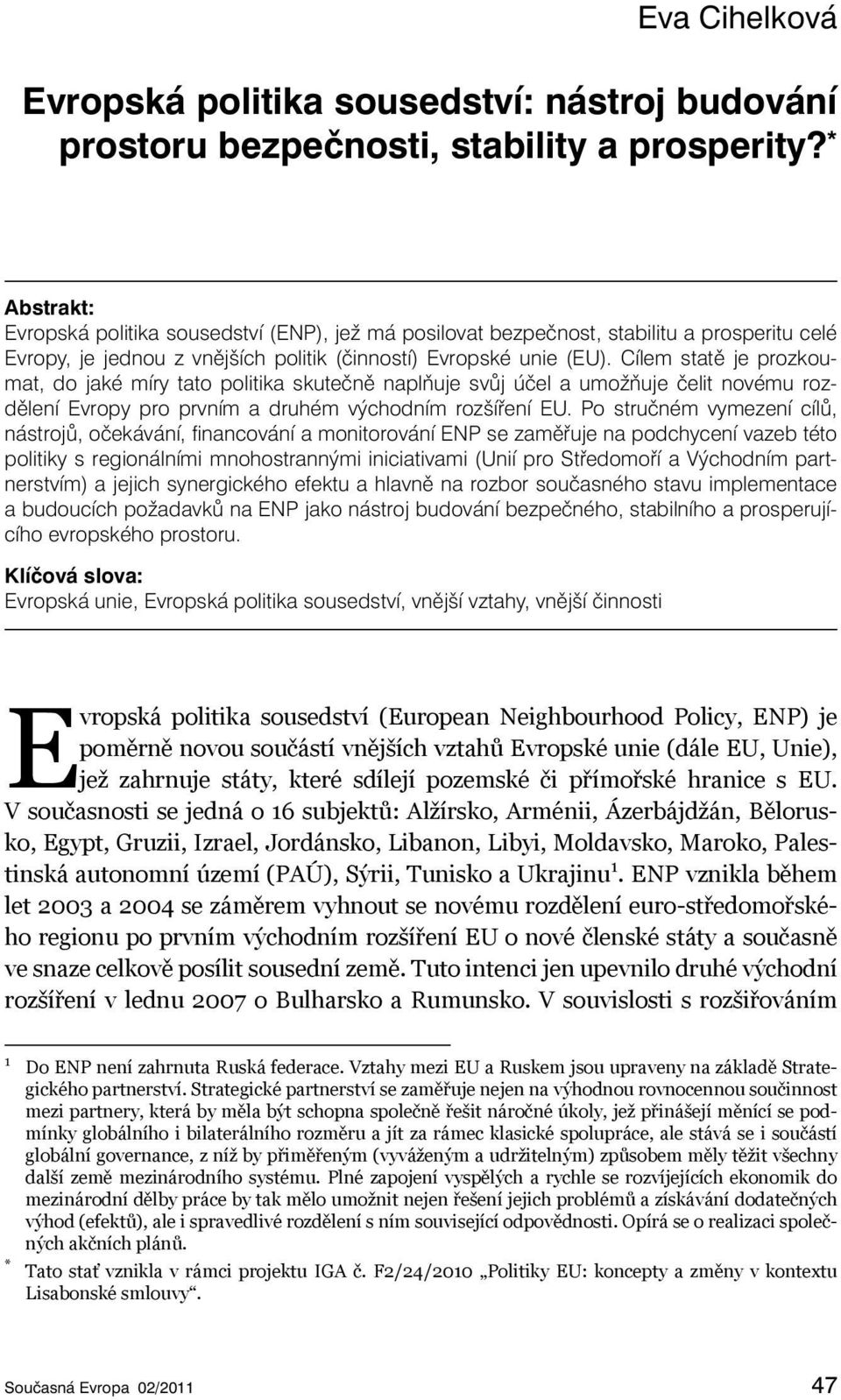 Cílem statě je prozkoumat, do jaké míry tato politika skutečně naplňuje svůj účel a umožňuje čelit novému rozdělení Evropy pro prvním a druhém východním rozšíření EU.