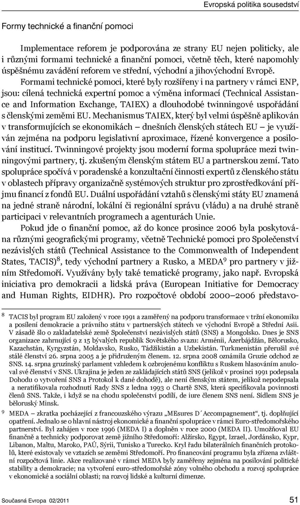 Formami technické pomoci, které byly rozšířeny i na partnery v rámci ENP, jsou: cílená technická expertní pomoc a výměna informací (Technical Assistance and Information Exchange, TAIEX) a dlouhodobé