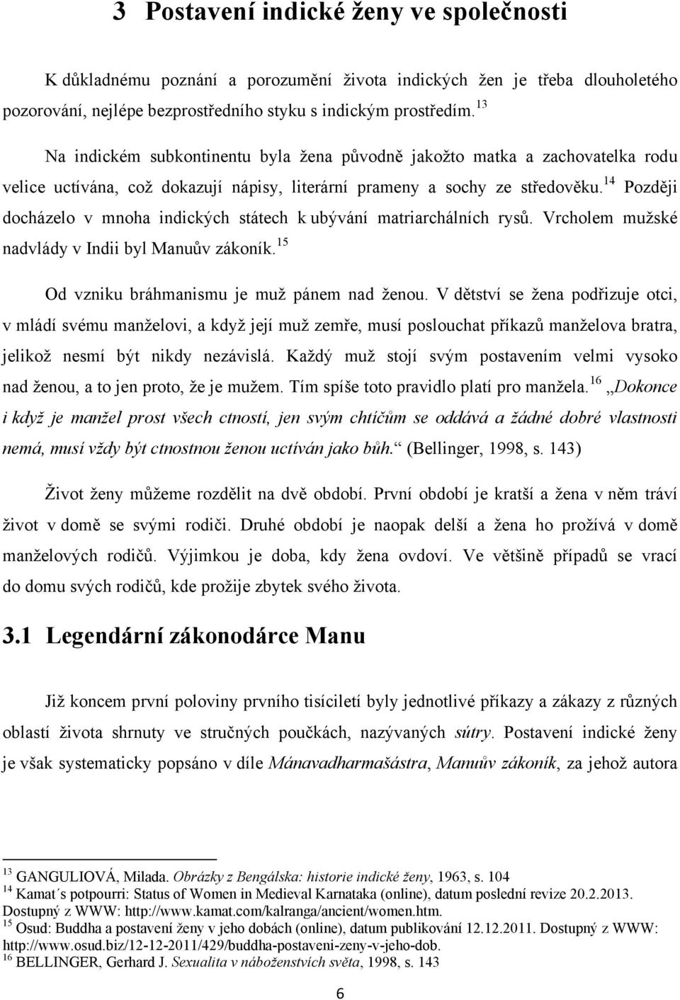 14 Později docházelo v mnoha indických státech k ubývání matriarchálních rysů. Vrcholem muţské nadvlády v Indii byl Manuův zákoník. 15 Od vzniku bráhmanismu je muţ pánem nad ţenou.