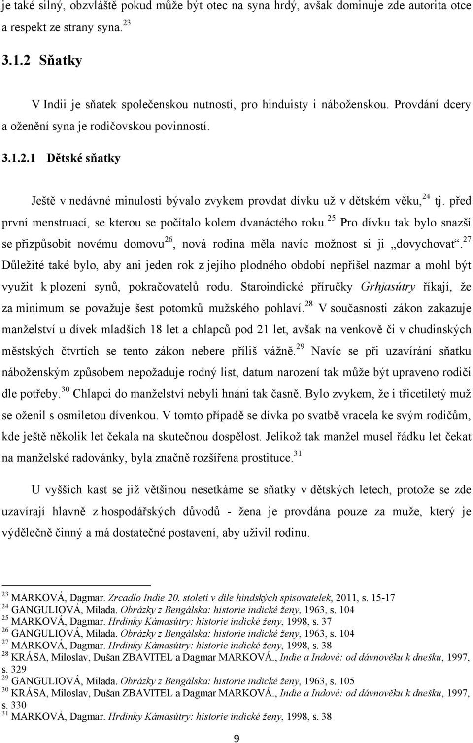 před první menstruací, se kterou se počítalo kolem dvanáctého roku. 25 Pro dívku tak bylo snazší se přizpůsobit novému domovu 26, nová rodina měla navíc moţnost si ji dovychovat.