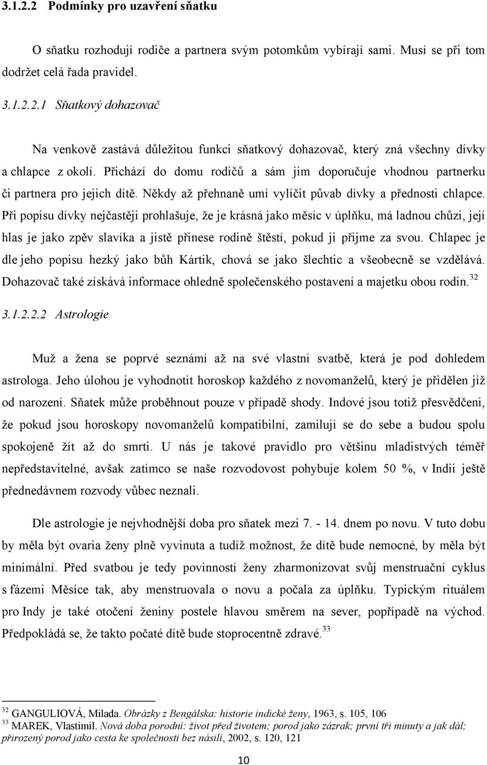 Při popisu dívky nejčastěji prohlašuje, ţe je krásná jako měsíc v úplňku, má ladnou chůzi, její hlas je jako zpěv slavíka a jistě přinese rodině štěstí, pokud ji přijme za svou.