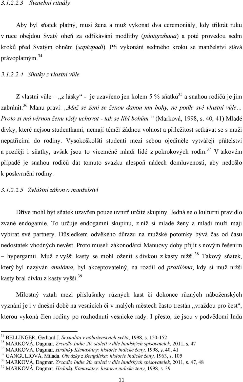 Svatým ohněm (saptapadí). Při vykonání sedmého kroku se manţelství stává právoplatným. 34 2.