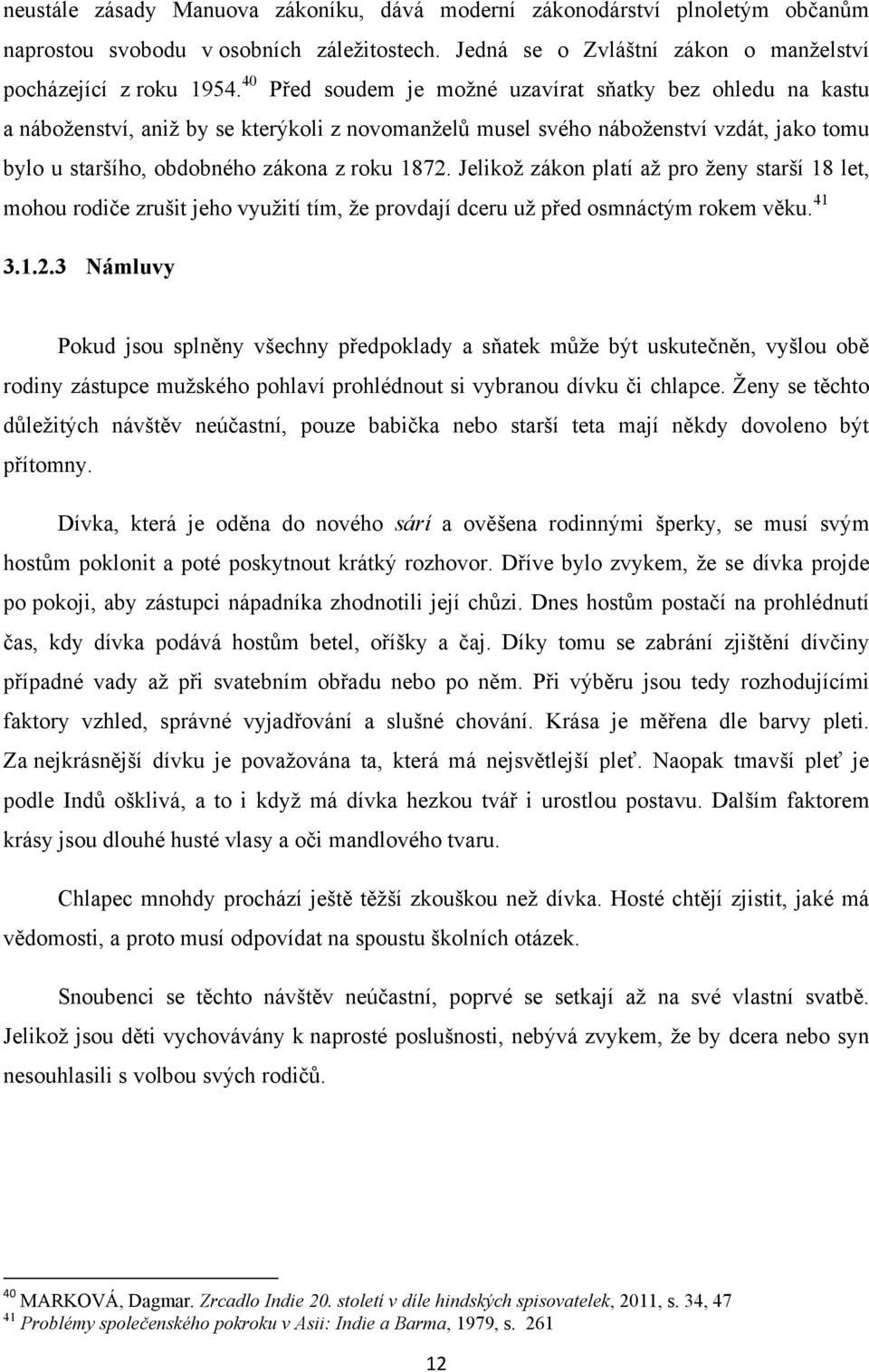 Jelikoţ zákon platí aţ pro ţeny starší 18 let, mohou rodiče zrušit jeho vyuţití tím, ţe provdají dceru uţ před osmnáctým rokem věku. 41 3.1.2.