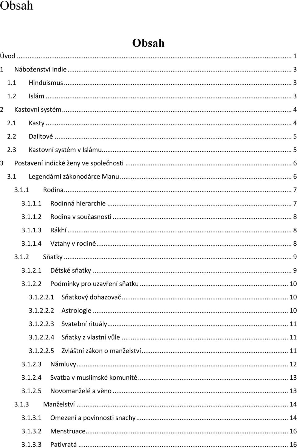 .. 8 3.1.2 Sňatky... 9 3.1.2.1 Dětské sňatky... 9 3.1.2.2 Podmínky pro uzavření sňatku... 10 3.1.2.2.1 Sňatkový dohazovač... 10 3.1.2.2.2 Astrologie... 10 3.1.2.2.3 Svatební rituály... 11 3.1.2.2.4 Sňatky z vlastní vůle.