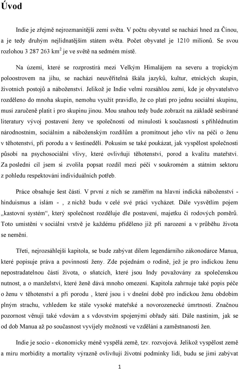 Na území, které se rozprostírá mezi Velkým Himalájem na severu a tropickým poloostrovem na jihu, se nachází neuvěřitelná škála jazyků, kultur, etnických skupin, ţivotních postojů a náboţenství.