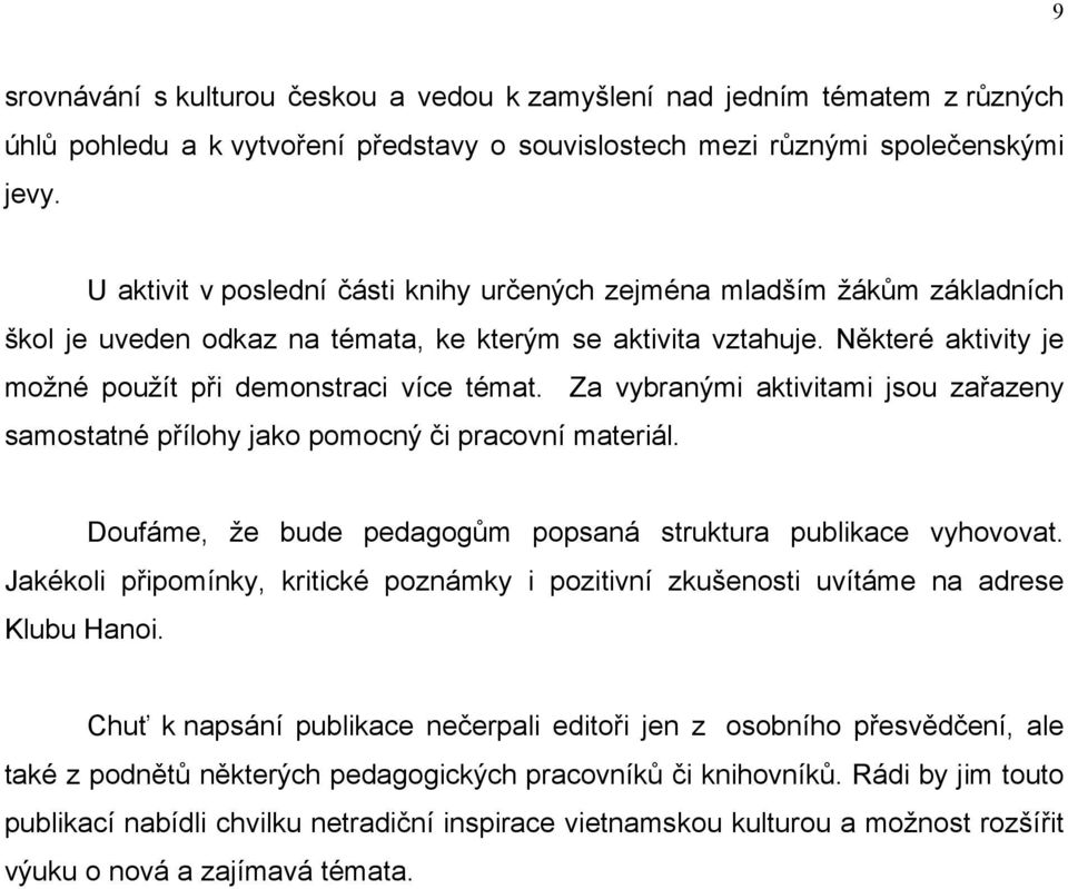 Za vybranými aktivitami jsou zařazeny samostatné přílohy jako pomocný či pracovní materiál. Doufáme, že bude pedagogům popsaná struktura publikace vyhovovat.