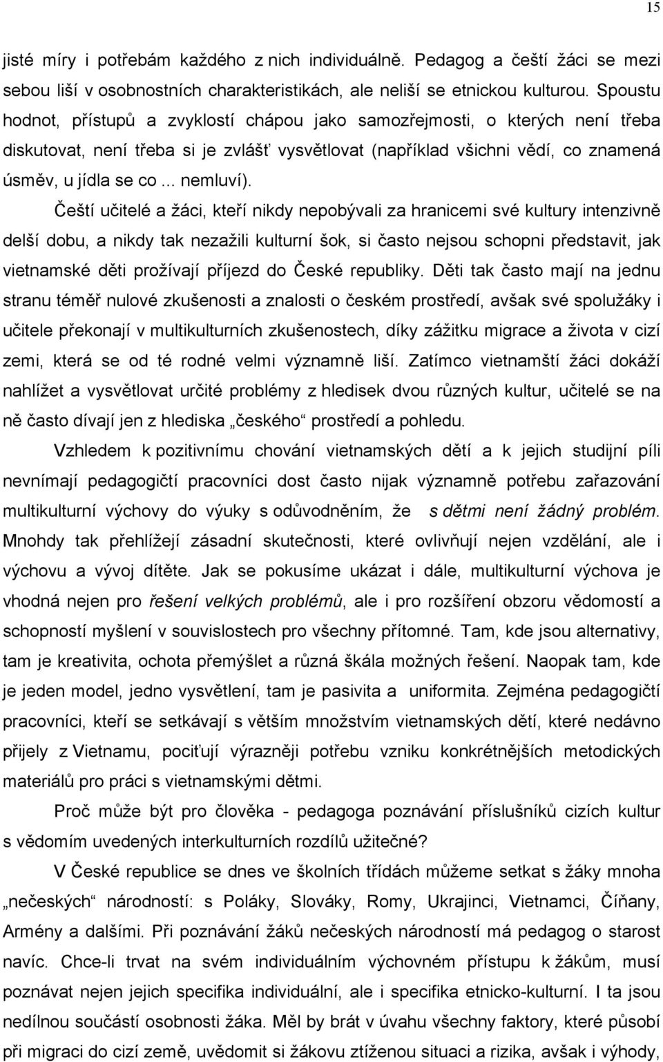 Čeští učitelé a žáci, kteří nikdy nepobývali za hranicemi své kultury intenzivně delší dobu, a nikdy tak nezažili kulturní šok, si často nejsou schopni představit, jak vietnamské děti prožívají