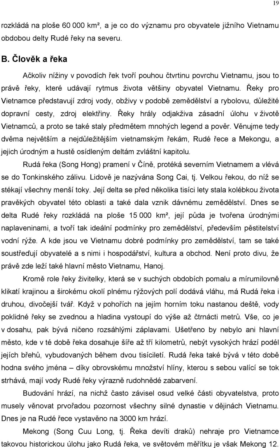 Řeky pro Vietnamce představují zdroj vody, obživy v podobě zemědělství a rybolovu, důležité dopravní cesty, zdroj elektřiny.