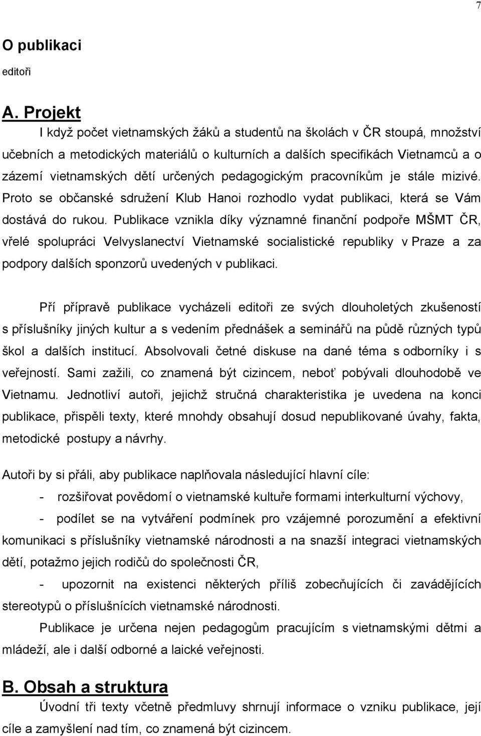 pedagogickým pracovníkům je stále mizivé. Proto se občanské sdružení Klub Hanoi rozhodlo vydat publikaci, která se Vám dostává do rukou.