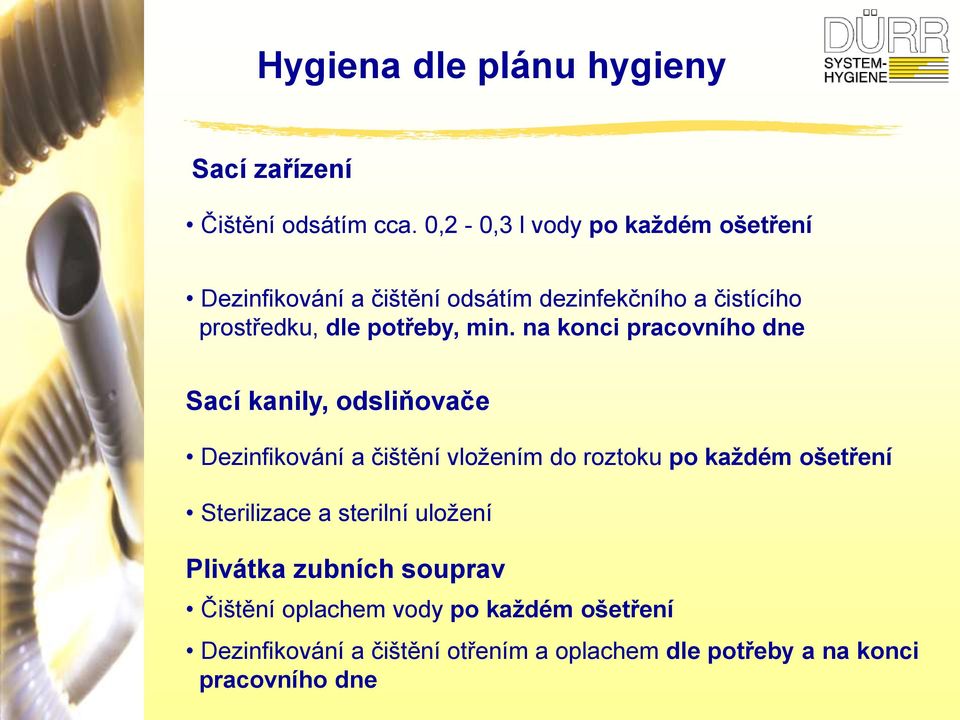 min. na konci pracovního dne Sací kanily, odsliňovače Dezinfikování a čištění vložením do roztoku po každém ošetření