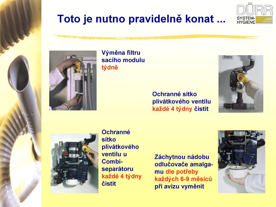 ventilu každé 4 týdny čistit Ochranné sítko plivátkového ventilu u