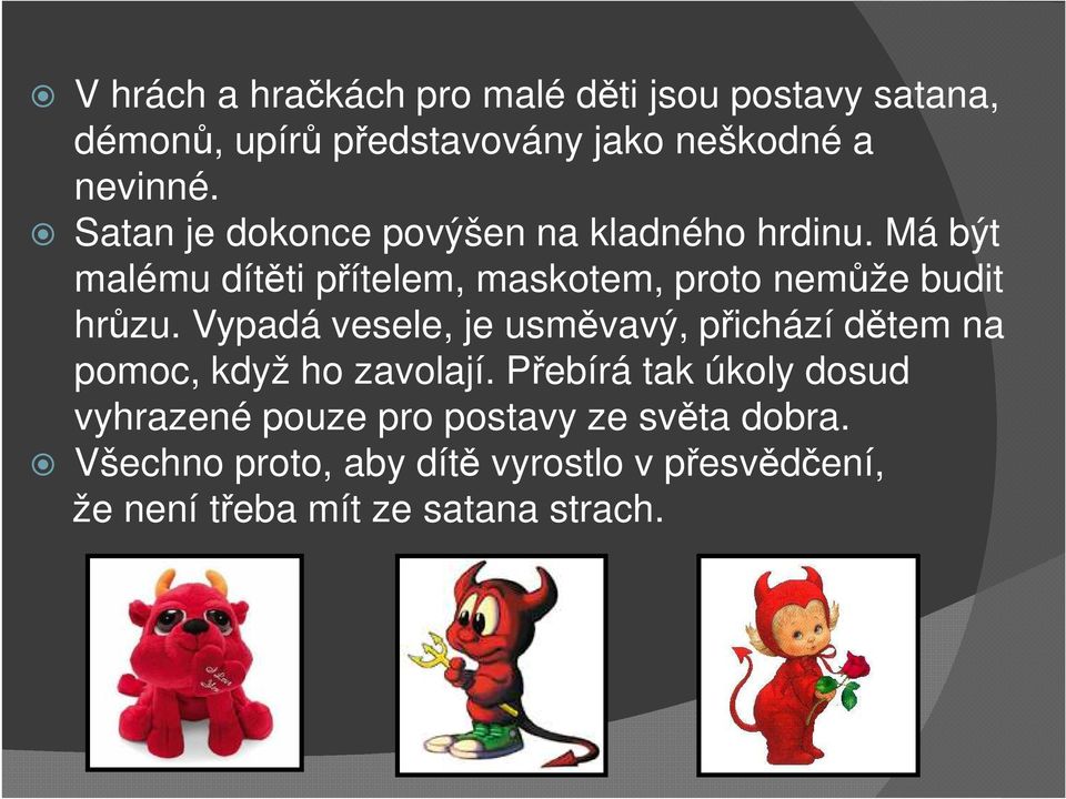 Vypadá vesele, je usměvavý, přichází dětem na pomoc, když ho zavolají.