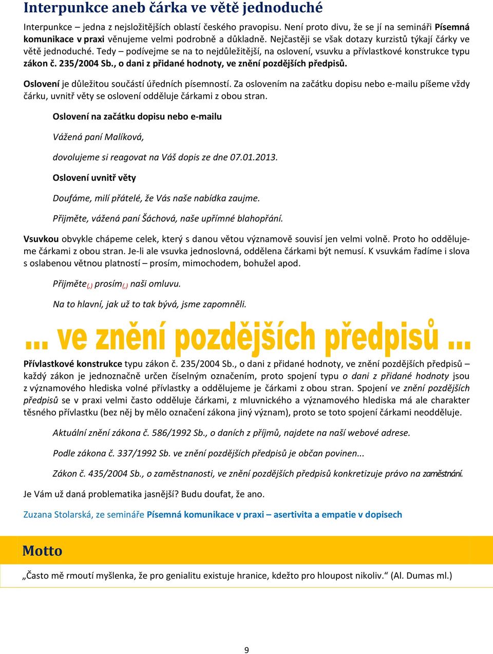 Tedy podívejme se na to nejdůležitější, na oslovení, vsuvku a přívlastkové konstrukce typu zákon č. 235/2004 Sb., o dani z přidané hodnoty, ve znění pozdějších předpisů.