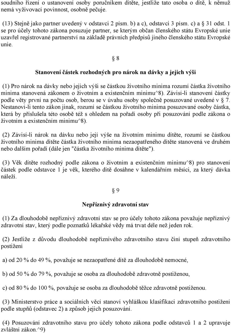 1 se pro účely tohoto zákona posuzuje partner, se kterým občan členského státu Evropské unie uzavřel registrované partnerství na základě právních předpisů jiného členského státu Evropské unie.