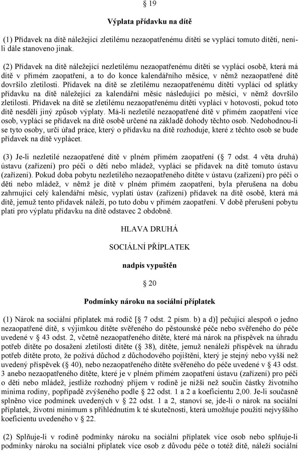 Přídavek na dítě se zletilému nezaopatřenému dítěti vyplácí od splátky přídavku na dítě náležející za kalendářní měsíc následující po měsíci, v němž dovršilo zletilosti.