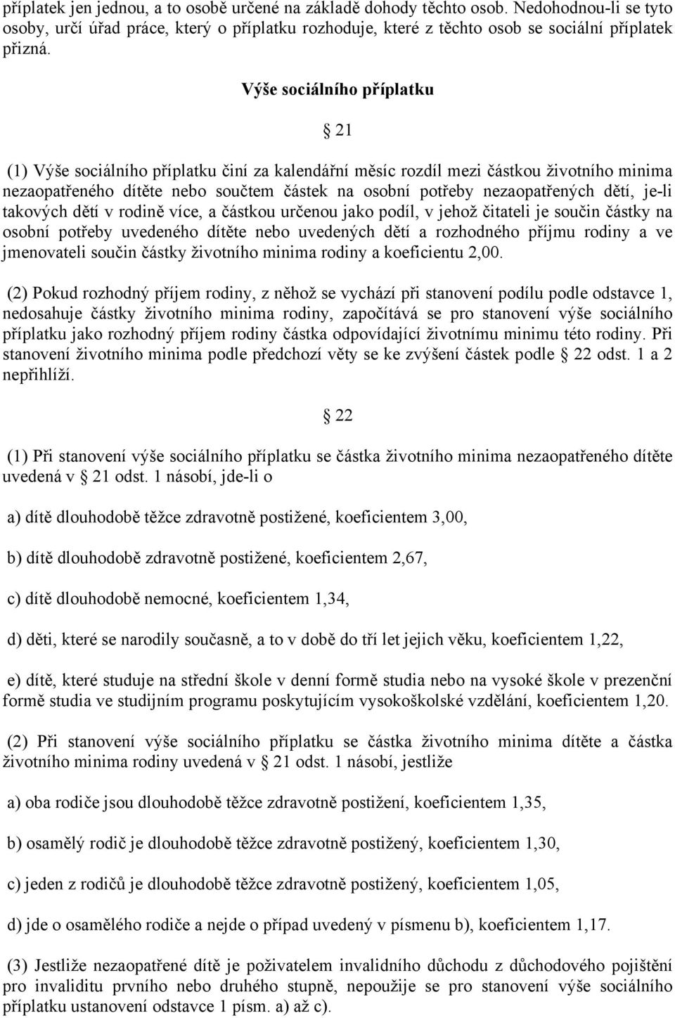 dětí, je-li takových dětí v rodině více, a částkou určenou jako podíl, v jehož čitateli je součin částky na osobní potřeby uvedeného dítěte nebo uvedených dětí a rozhodného příjmu rodiny a ve