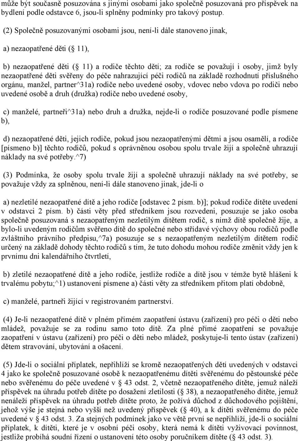 nezaopatřené děti svěřeny do péče nahrazující péči rodičů na základě rozhodnutí příslušného orgánu, manžel, partner^31a) rodiče nebo uvedené osoby, vdovec nebo vdova po rodiči nebo uvedené osobě a