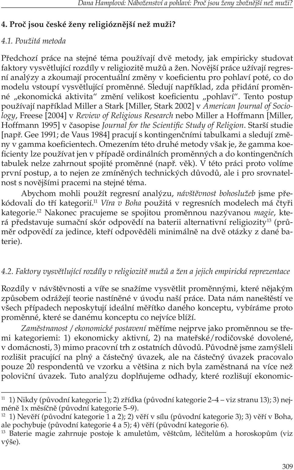 Novější práce užívají regresní analýzy a zkoumají procentuální změny v koeficientu pro pohlaví poté, co do modelu vstoupí vysvětlující proměnné.