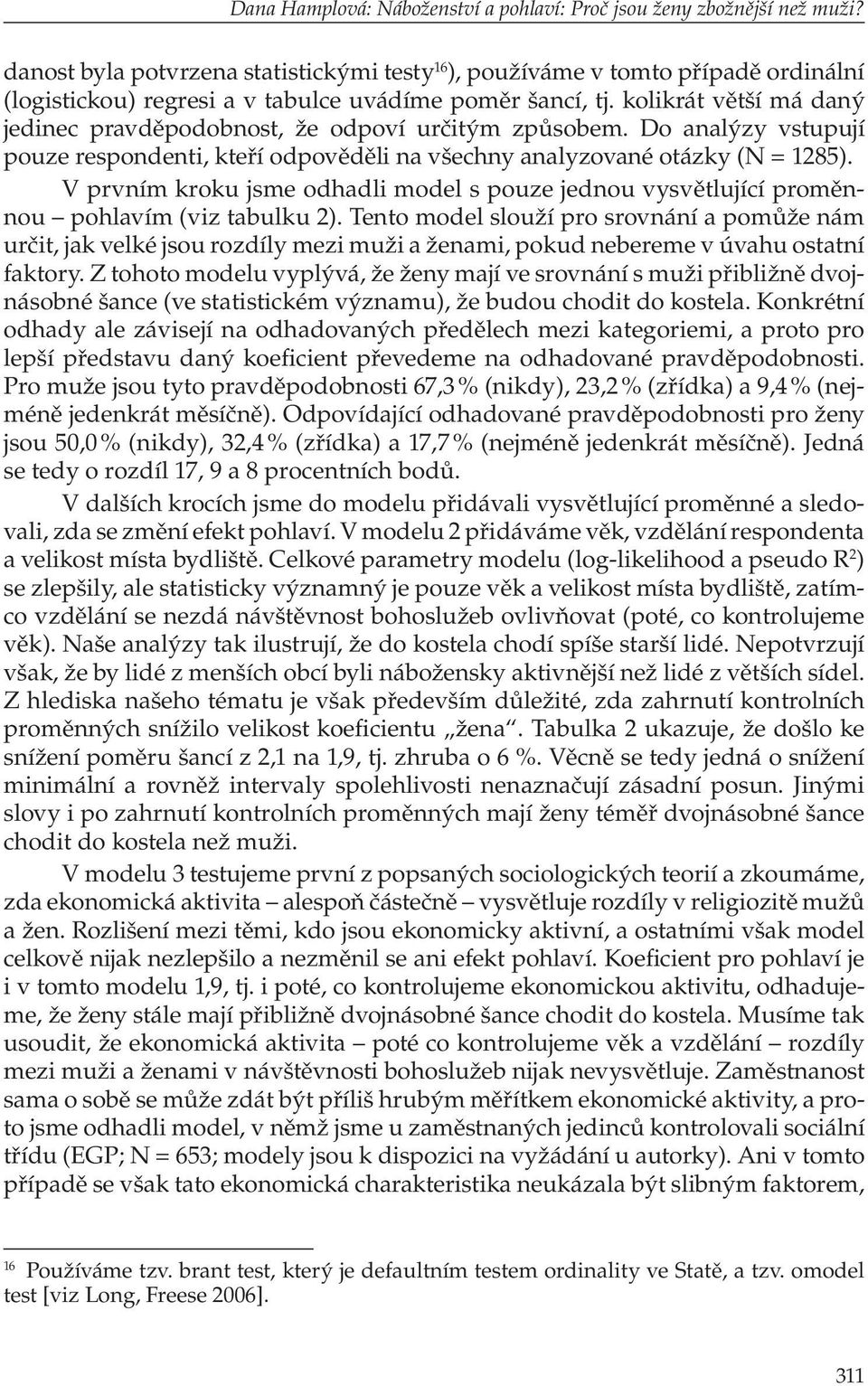 kolikrát větší má daný jedinec pravděpodobnost, že odpoví určitým způsobem. Do analýzy vstupují pouze respondenti, kteří odpověděli na všechny analyzované otázky (N = 1285).