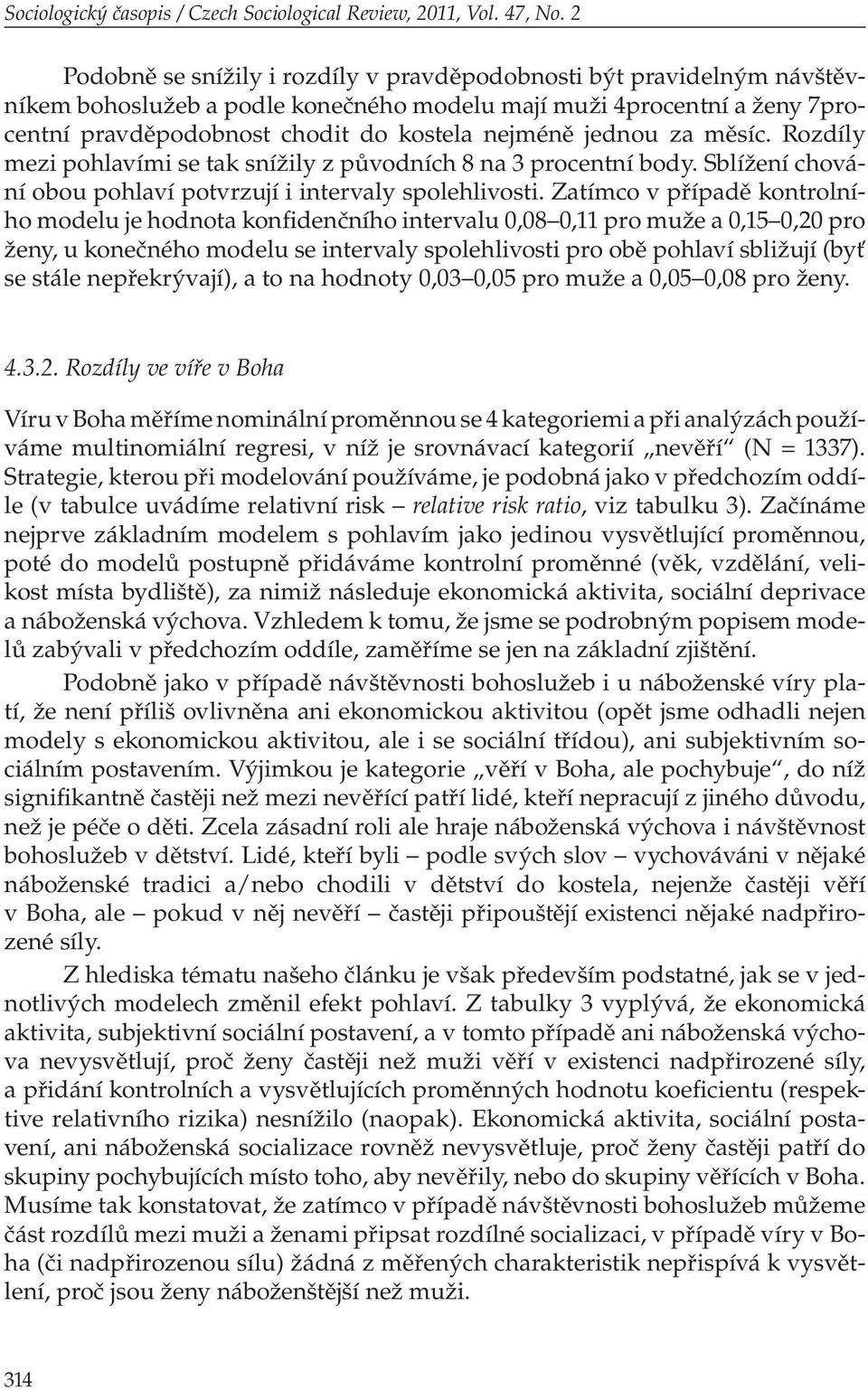 jednou za měsíc. Rozdíly mezi pohlavími se tak snížily z původních 8 na 3 procentní body. Sblížení chování obou pohlaví potvrzují i intervaly spolehlivosti.