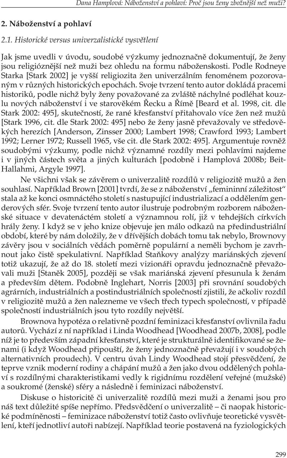 Podle Rodneye Starka [Stark 2002] je vyšší religiozita žen univerzálním fenoménem pozorovaným v různých historických epochách.