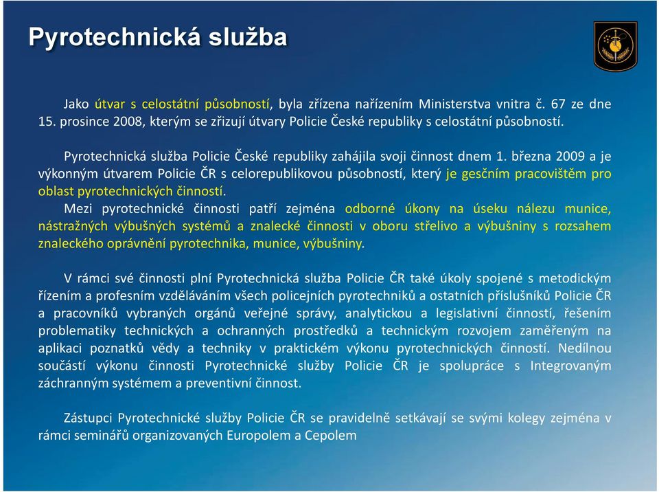 března 2009 a je výkonným útvarem Policie ČR s celorepublikovou působností, který je gesčním pracovištěm pro oblastpyrotechnickýchčinností.