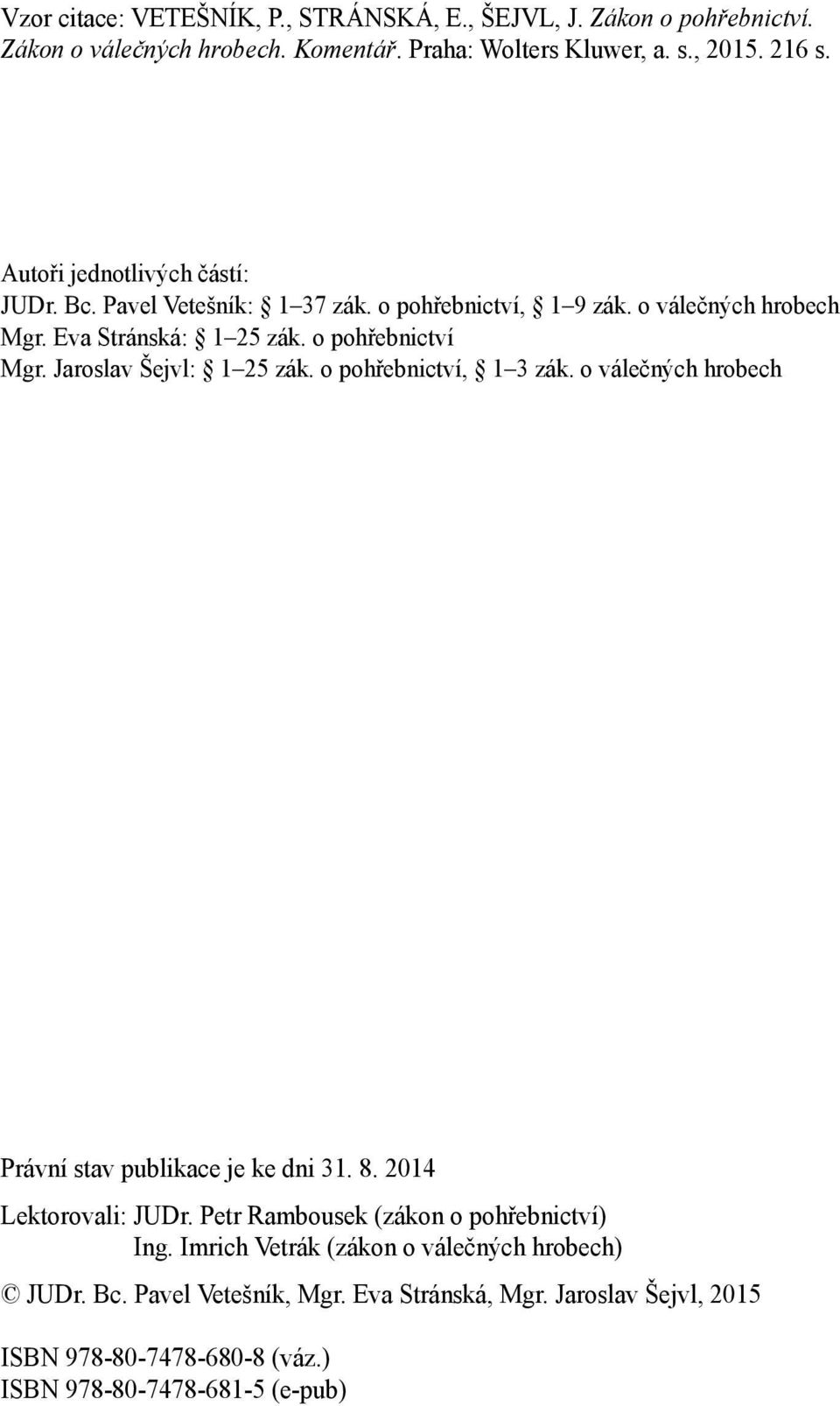 Jaroslav Šejvl: 1 25 zák. o pohřebnictví, 1 3 zák. o válečných hrobech Právní stav publikace je ke dni 31. 8. 2014 Lektorovali: JUDr.