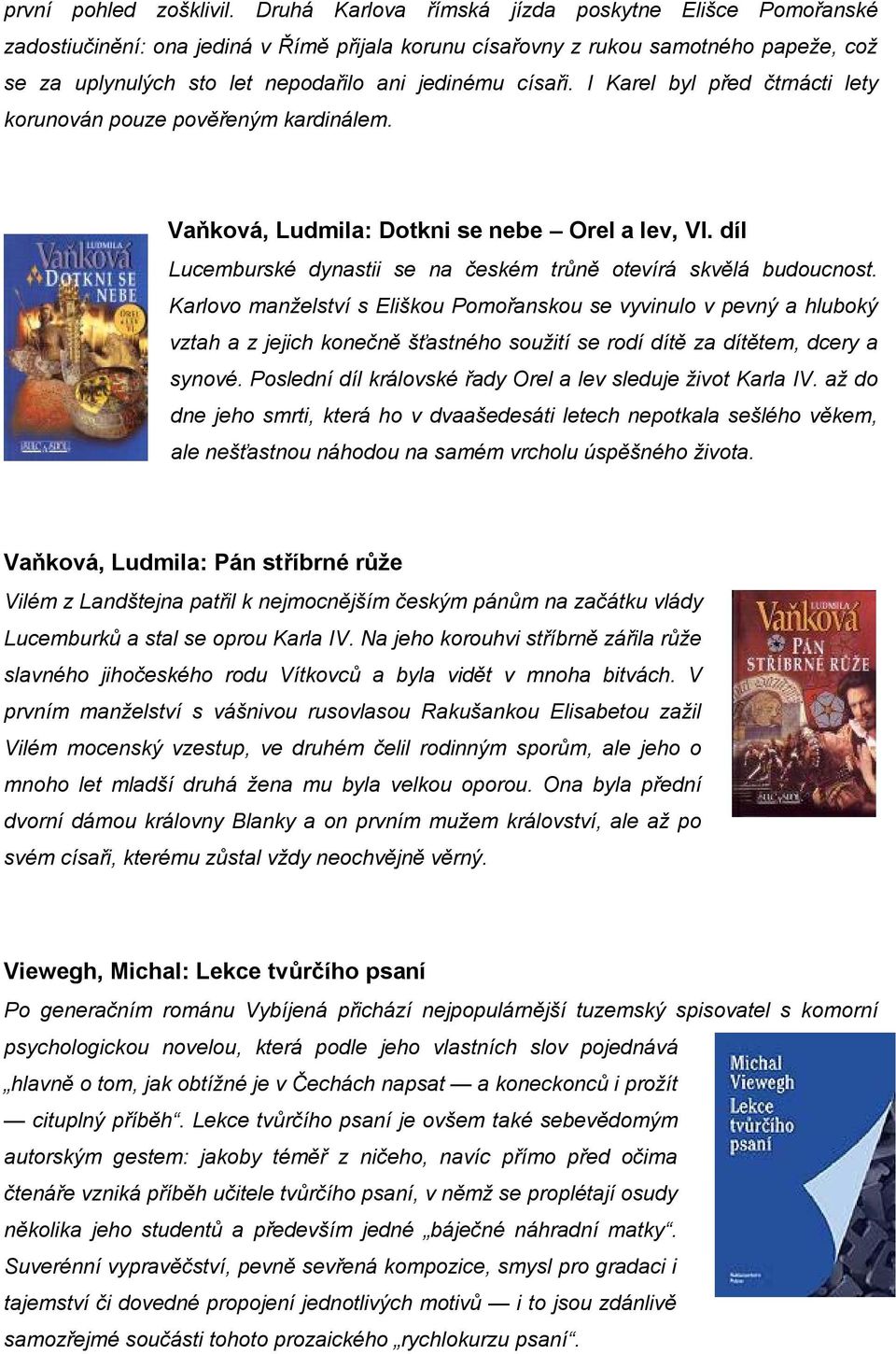 I Karel byl před čtrnácti lety korunován pouze pověřeným kardinálem. Vaňková, Ludmila: Dotkni se nebe Orel a lev, VI. díl Lucemburské dynastii se na českém trůně otevírá skvělá budoucnost.