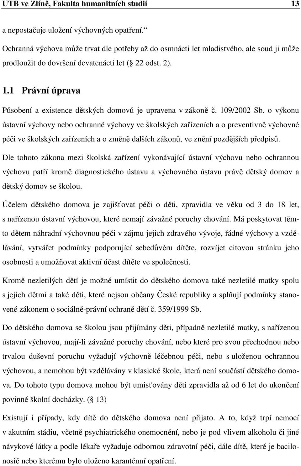 1 Právní úprava Působení a existence dětských domovů je upravena v zákoně č. 109/2002 Sb.