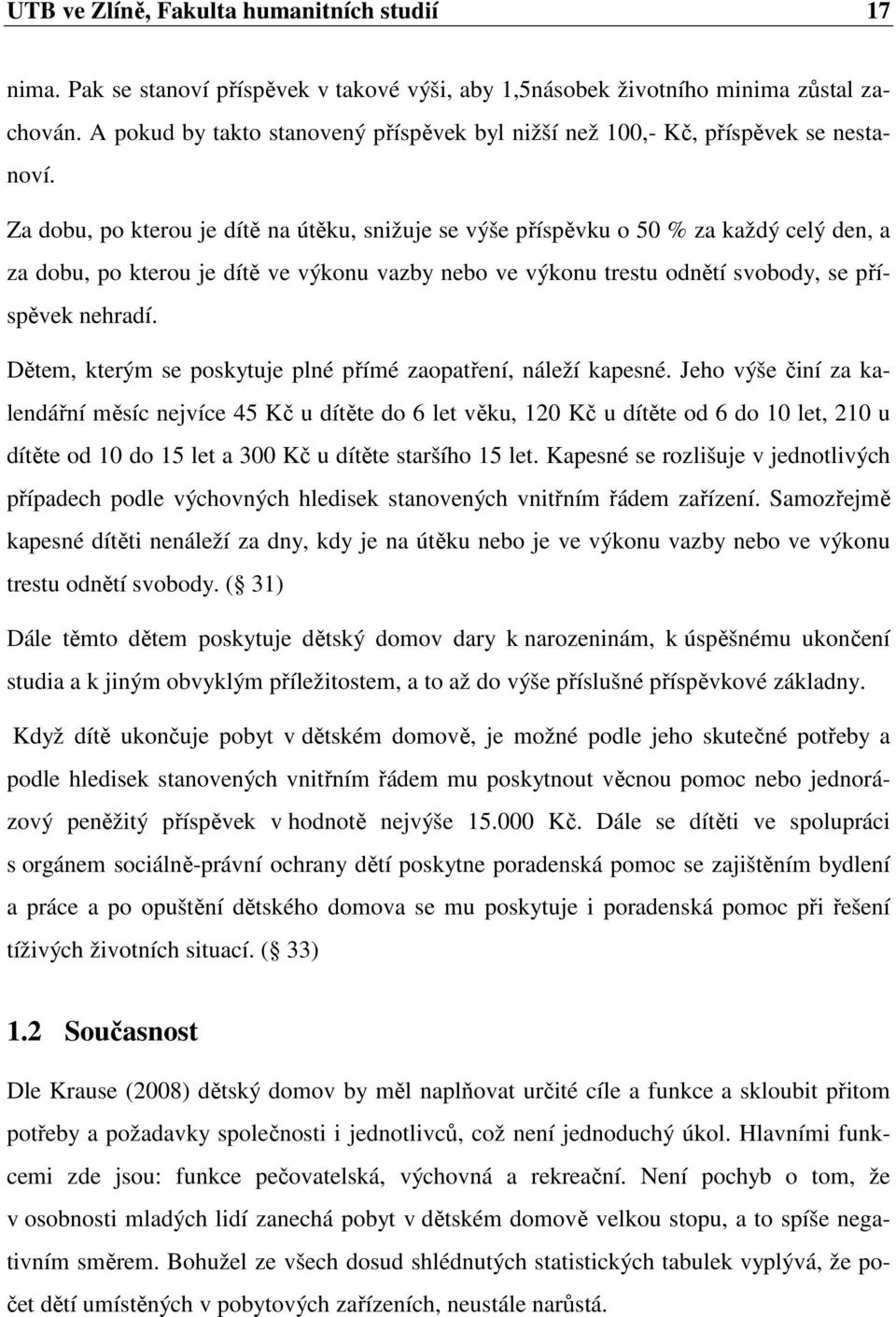 Za dobu, po kterou je dítě na útěku, snižuje se výše příspěvku o 50 % za každý celý den, a za dobu, po kterou je dítě ve výkonu vazby nebo ve výkonu trestu odnětí svobody, se příspěvek nehradí.