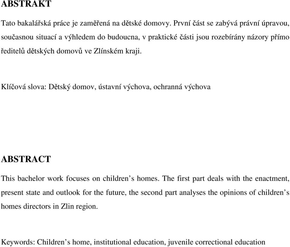 ve Zlínském kraji. Klíčová slova: Dětský domov, ústavní výchova, ochranná výchova ABSTRACT This bachelor work focuses on children s homes.