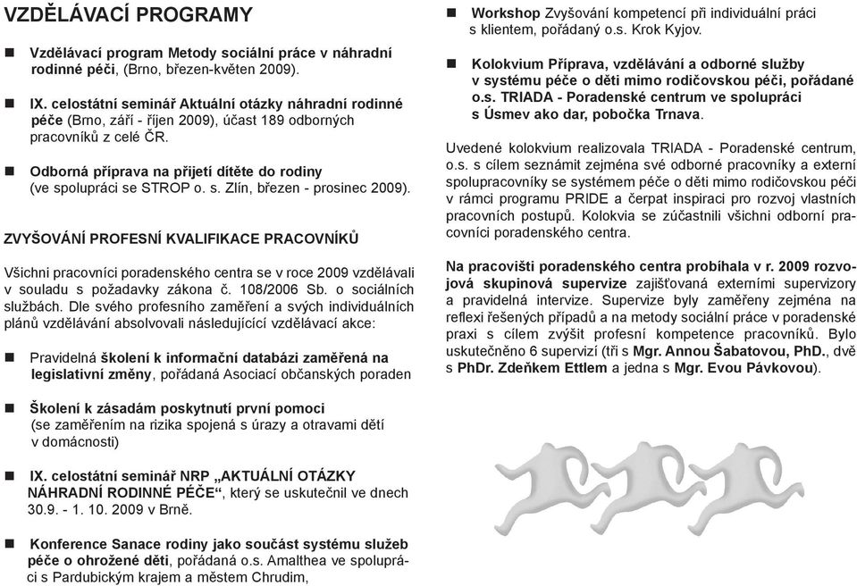 ZVYŠOVÁNÍ PROFESNÍ KVALIFIKACE PRACOVNÍKŮ Všichni pracovníci poradenského centra se v roce 2009 vzdělávali v souladu s požadavky zákona č. 108/2006 Sb. o sociálních službách.