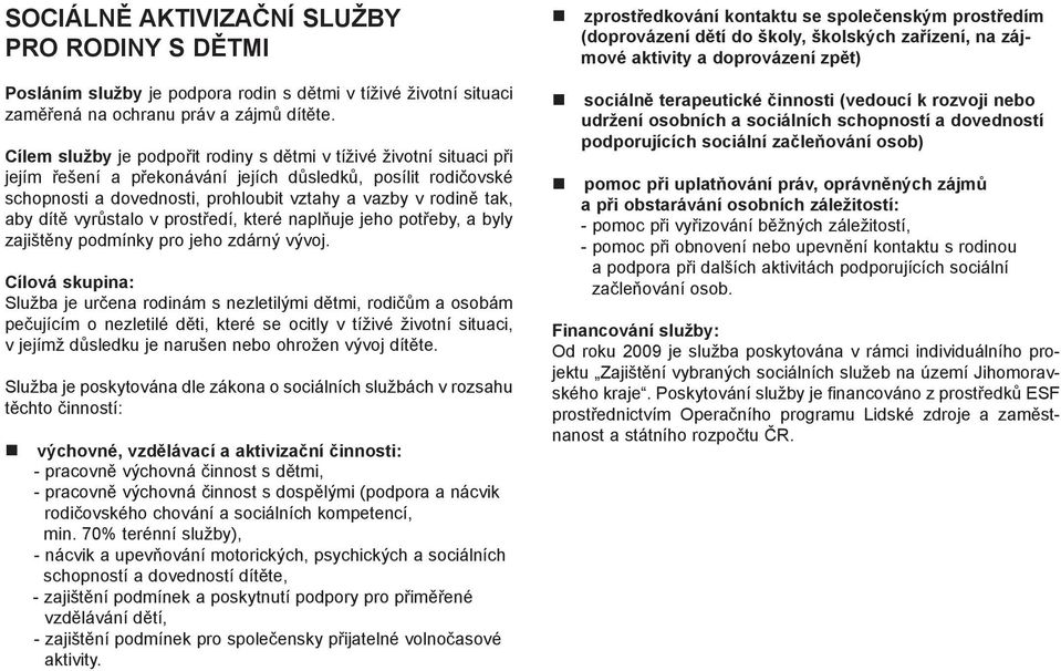 aby dítě vyrůstalo v prostředí, které naplňuje jeho potřeby, a byly zajištěny podmínky pro jeho zdárný vývoj.