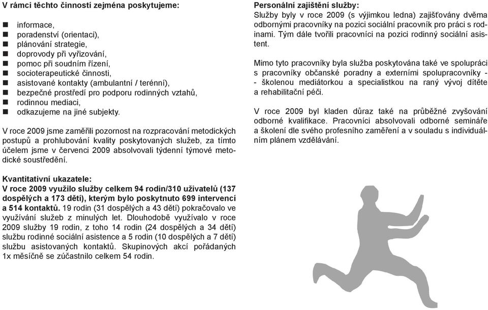 V roce 2009 jsme zaměřili pozornost na rozpracování metodických postupů a prohlubování kvality poskytovaných služeb, za tímto účelem jsme v červenci 2009 absolvovali týdenní týmové metodické