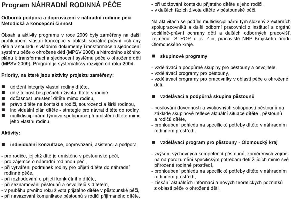 sjednocení systému péče o ohrožené děti (MPSV 2009). Program je systematicky rozvíjen od roku 2004.