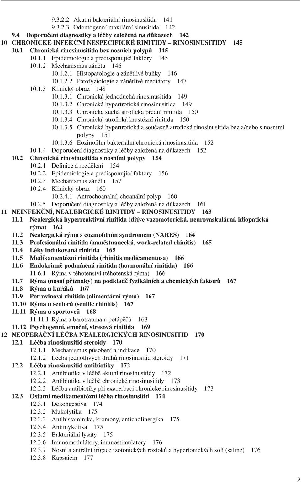 1.2 Mechanismus zánětu 146 10.1.2.1 Histopatologie a zánětlivé buňky 146 10.1.2.2 Patofyziologie a zánětlivé mediátory 147 10.1.3 Klinický obraz 148 10.1.3.1 Chronická jednoduchá rinosinusitida 149 10.