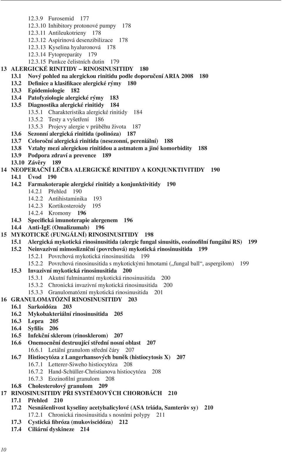 5 Diagnostika alergické rinitidy 184 13.5.1 Charakteristika alergické rinitidy 184 13.5.2 Testy a vyšetření 186 13.5.3 Projevy alergie v průběhu života 187 13.