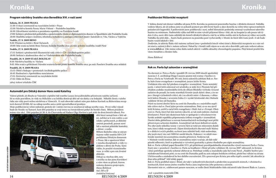 17:00: Setkání s představiteli politického a společenského života a s diplomatickým sborem ve Španělském sále Pražského hradu 18:00: Modlitba nešpor s kněžími, řeholníky, bohoslovci a zástupci