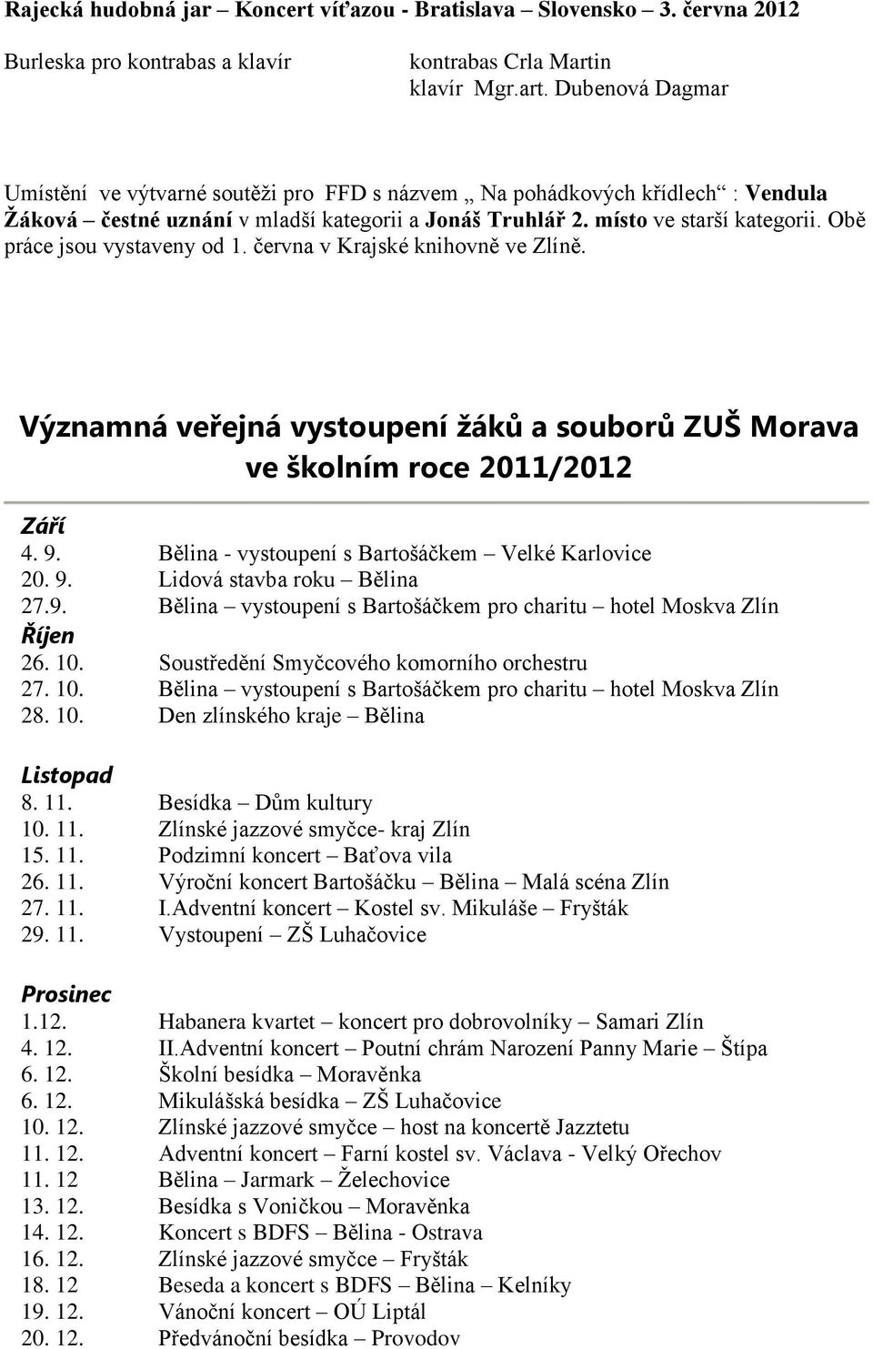 Obě práce jsou vystaveny od 1. června v Krajské knihovně ve Zlíně. Významná veřejná vystoupení žáků a souborů ZUŠ Morava ve školním roce 2011/2012 Září 4. 9.