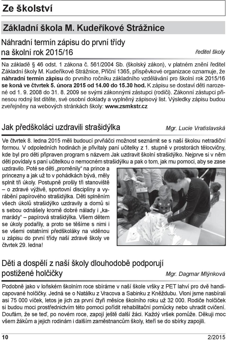 Kudeříkové Strážnice, Příční 1365, příspěvkové organizace oznamuje, že náhradní termín zápisu do prvního ročníku základního vzdělávání pro školní rok /16 se koná ve čtvrtek 5. února od 14.00 do.