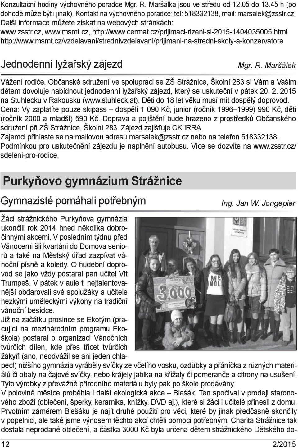 R. Maršálek Vážení rodiče, Občanské sdružení ve spolupráci se ZŠ Strážnice, Školní 283 si Vám a Vašim dětem dovoluje nabídnout jednodenní lyžařský zájezd, který se uskuteční v pátek. 2. na Stuhlecku v Rakousku (www.