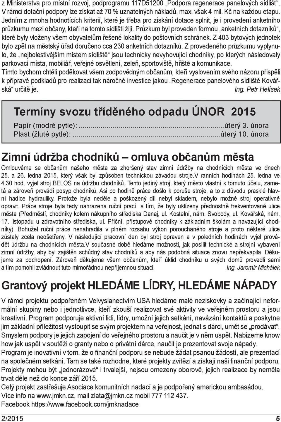 Průzkum byl proveden formou anketních dotazníků, které byly vloženy všem obyvatelům řešené lokality do poštovních schránek.