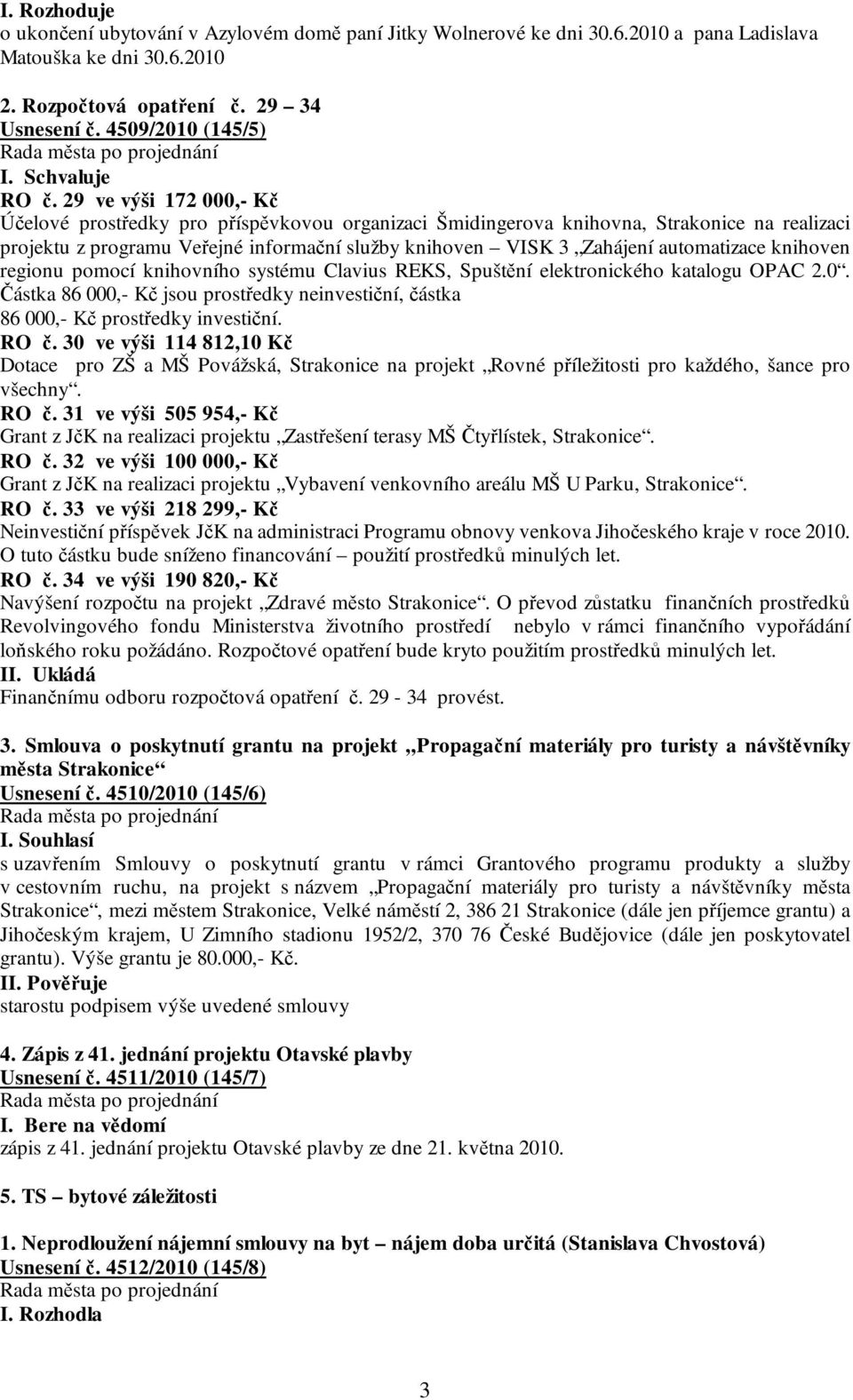 29 ve výši 172 000,- Kč Účelové prostředky pro příspěvkovou organizaci Šmidingerova knihovna, Strakonice na realizaci projektu z programu Veřejné informační služby knihoven VISK 3 Zahájení