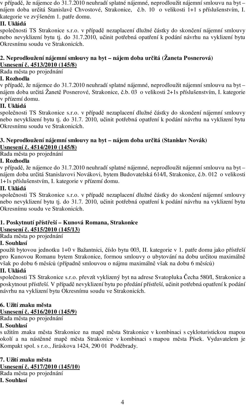 2010, učinit potřebná opatření k podání návrhu na vyklizení bytu Okresnímu soudu ve Strakonicích. 2. Neprodloužení nájemní smlouvy na byt nájem doba určitá (Žaneta Posnerová) Usnesení č.