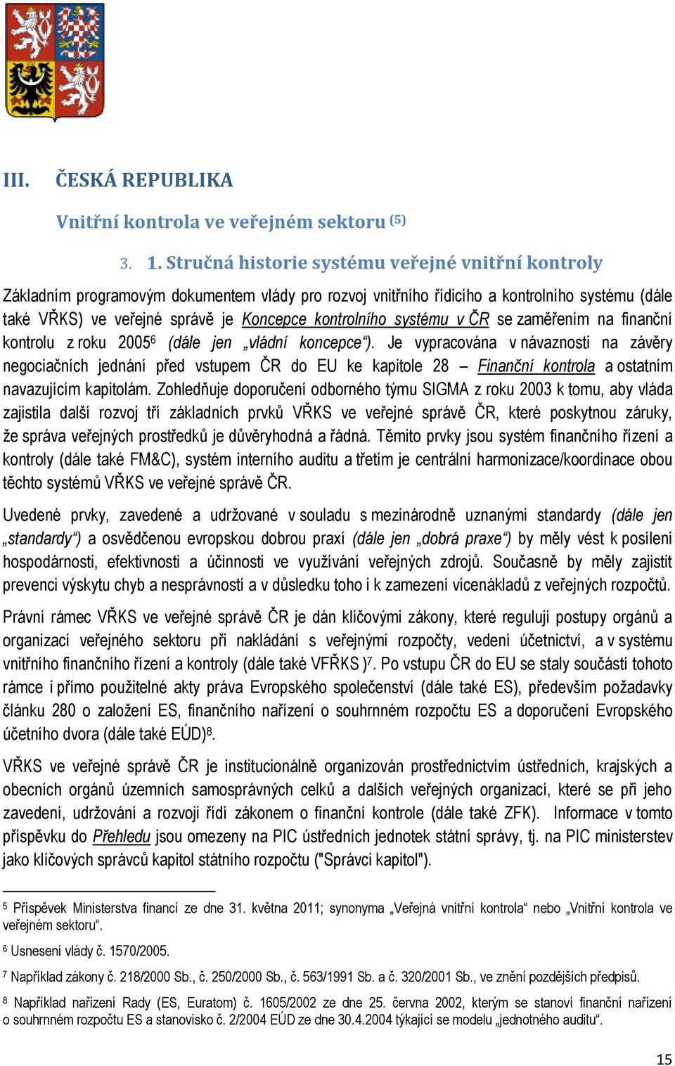 systému v ČR se zaměřením na finanční kontrolu z roku 2005 6 (dále jen vládní koncepce ).