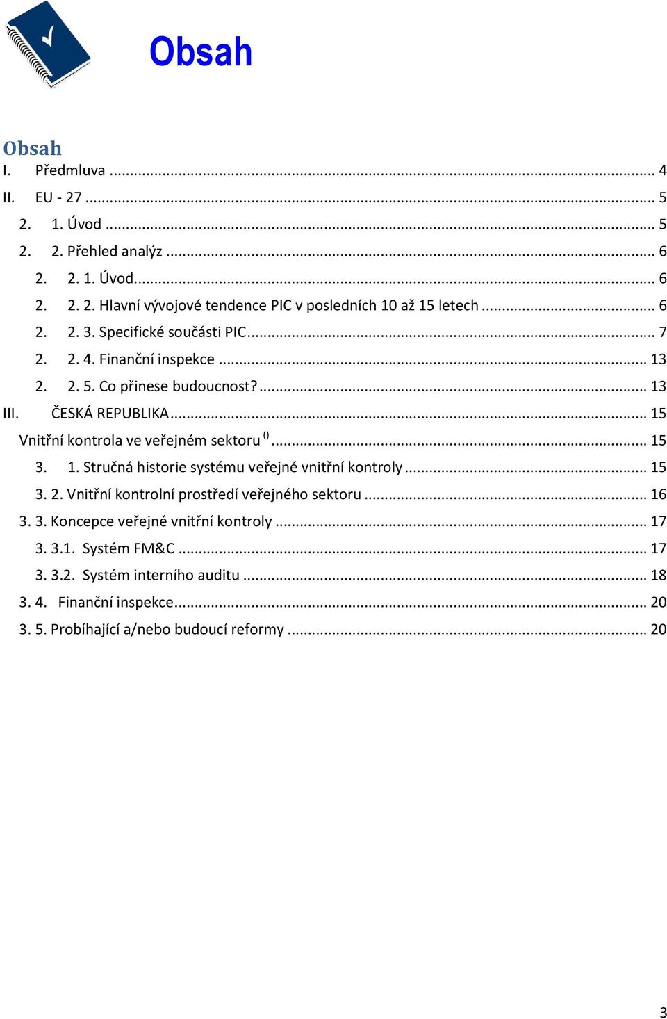 .. 15 Vnitřní kontrola ve veřejném sektoru ()... 15 3. 1. Stručná historie systému veřejné vnitřní kontroly... 15 3. 2. Vnitřní kontrolní prostředí veřejného sektoru.