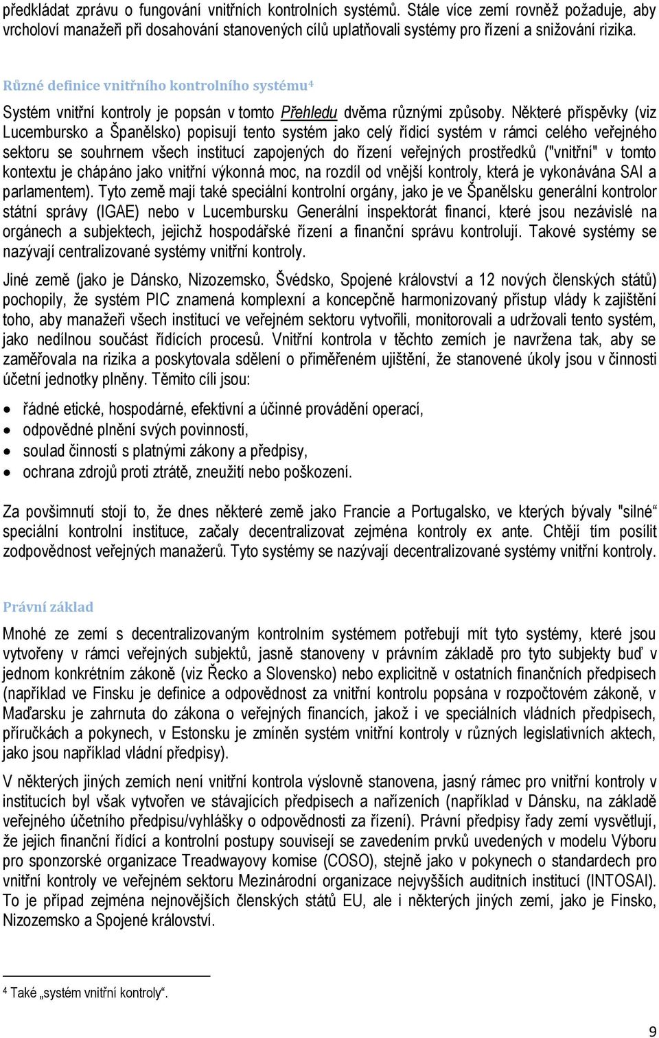 Některé příspěvky (viz Lucembursko a Španělsko) popisují tento systém jako celý řídicí systém v rámci celého veřejného sektoru se souhrnem všech institucí zapojených do řízení veřejných prostředků