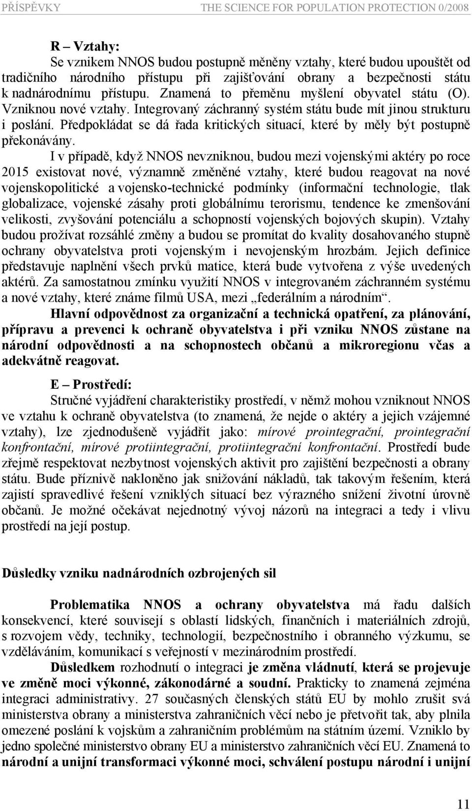 Předpokládat se dá řada kritických situací, které by měly být postupně překonávány.