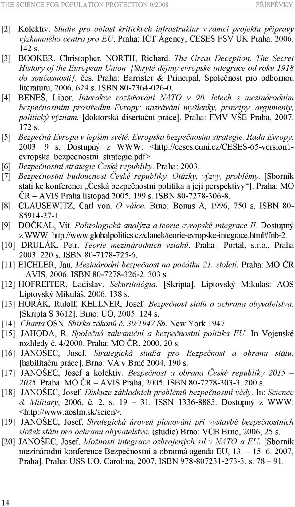 The Secret History of the European Union [Skryté dějiny evropské integrace od roku 1918 do současnosti]. čes. Praha: Barrister & Principal, Společnost pro odbornou literaturu, 2006. 624 s.