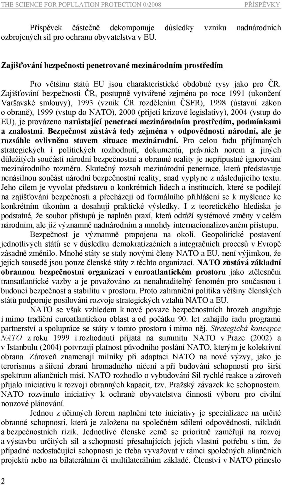 Zajišťování bezpečnosti ČR, postupně vytvářené zejména po roce 1991 (ukončení Varšavské smlouvy), 1993 (vznik ČR rozdělením ČSFR), 1998 (ústavní zákon o obraně), 1999 (vstup do NATO), 2000 (přijetí